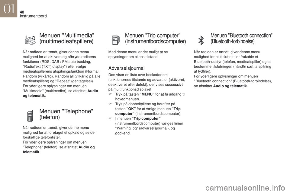 CITROEN DS4 2017  InstruktionsbØger (in Danish) 48
DS4_da_Chap01_instruments- de-bord_ed01-2016
Når radioen er tændt, giver denne menu 
mulighed for at aktivere og afbryde radioens 
funktioner (RDS, DAB  /   FM auto tracking, 
"RadioText (TXT