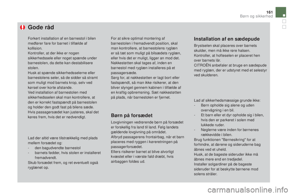CITROEN DS4 2016  InstruktionsbØger (in Danish) 161
DS4_da_Chap06_securite enfants_ed03-2015
Gode råd
Forkert installation af en barnestol i bilen 
medfører fare for barnet i tilfælde af 
kollision.
Kontroller, at der ikke er nogen 
sikkerhedsse