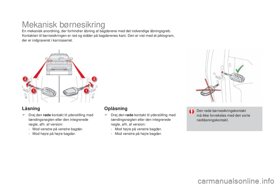 CITROEN DS4 2016  InstruktionsbØger (in Danish) DS4_da_Chap06_securite enfants_ed03-2015
Mekanisk børnesikringEn mekanisk anordning, der forhindrer åbning af bagdørene med det indvendige åbningsgreb.
Kontakten til børnesikringen er rød og sid