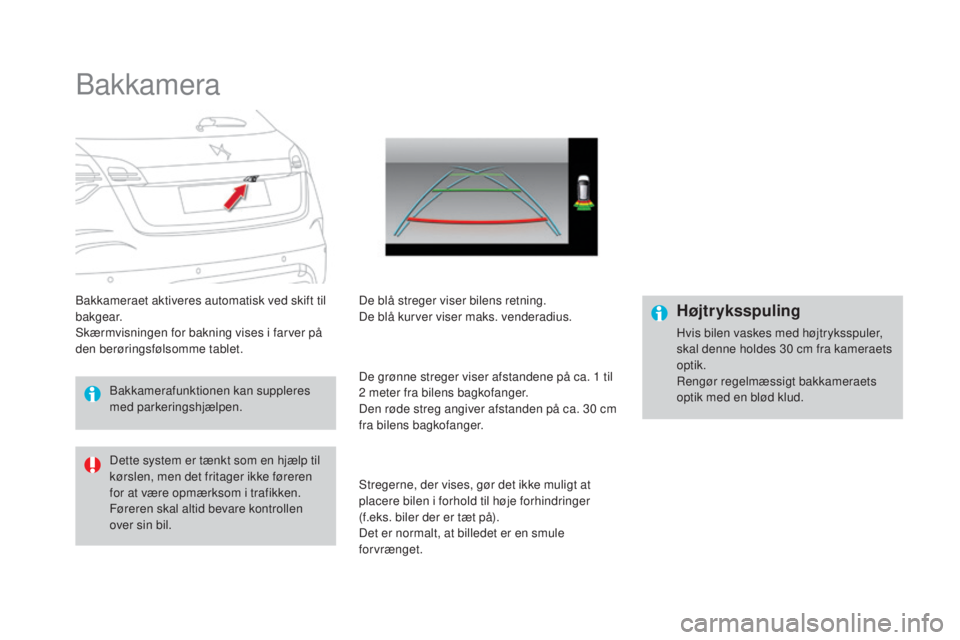 CITROEN DS4 2016  InstruktionsbØger (in Danish) DS4_da_Chap08_conduite_ed03-2015
Bakkamera
Bakkameraet aktiveres automatisk ved skift til 
bakgear.
Skærmvisningen for bakning vises i farver på 
den berøringsfølsomme tablet.De blå streger viser