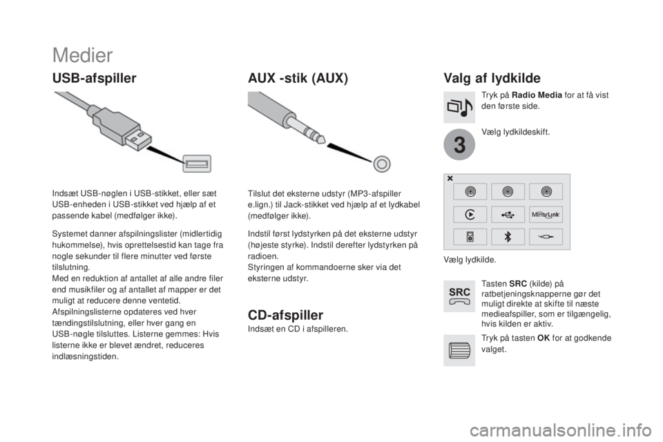 CITROEN DS4 2016  InstruktionsbØger (in Danish) 3
DS4_da_Chap12c_SMEGplus_ed03-2015
Medier
USB-afspillerValg af lydkilde
Ta s t e n  SRC (kilde) på 
ratbetjeningsknapperne gør det 
muligt direkte at skifte til næste 
medieafspiller, som er tilg