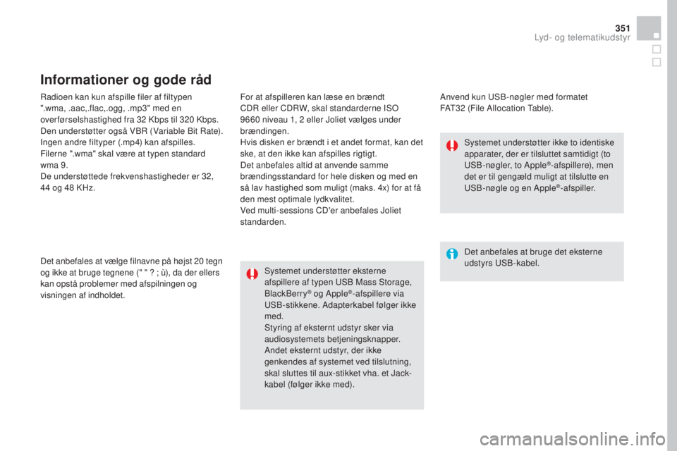 CITROEN DS4 2016  InstruktionsbØger (in Danish) 351
DS4_da_Chap12c_SMEGplus_ed03-2015
Radioen kan kun afspille filer af filtypen 
".wma, .aac,.flac,.ogg, .mp3" med en 
over førselshastighed fra 32  Kbps til 320   Kbps.
Den understøtter og