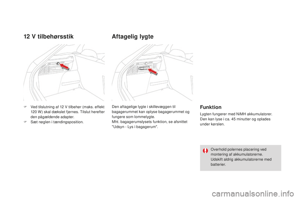 CITROEN DS4 2015  InstruktionsbØger (in Danish) DS4_da_Chap04_amenagement_ed02-2015
F Ved tilslutning af 12  V tilbehør (maks. effekt 
120  W ) skal dækslet fjernes. Tilslut herefter 
den pågældende adapter.
F
 
S
 æt nøglen i tændingspositi