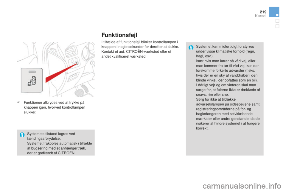 CITROEN DS4 2015 InstruktionsbØger (in Danish) 219
DS4_da_Chap08_conduite_ed02-2015
Funktionsfejl
I tilfælde af funktionsfejl blinker kontrollampen i
knappen i nogle sekunder for derefter at slukke.
Kontakt et aut. CITROËN-værksted eller et
a CITROEN DS4 2015 InstruktionsbØger (in Danish) 219
DS4_da_Chap08_conduite_ed02-2015
Funktionsfejl
I tilfælde af funktionsfejl blinker kontrollampen i
knappen i nogle sekunder for derefter at slukke.
Kontakt et aut. CITROËN-værksted eller et
a
