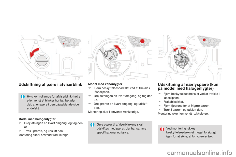 CITROEN DS4 2015 InstruktionsbØger (in Danish) DS4_da_Chap10_info-pratiques_ed02-2015
Udskiftning af nærlyspære (kun
på model med halogenlygter)
F Fjern beskyttelsesdækslet ved at trække i låseclipsen.
F
F
rakobl stikket.
F
F
jern fje CITROEN DS4 2015 InstruktionsbØger (in Danish) DS4_da_Chap10_info-pratiques_ed02-2015
Udskiftning af nærlyspære (kun
på model med halogenlygter)
F Fjern beskyttelsesdækslet ved at trække i låseclipsen.
F
F
rakobl stikket.
F
F
jern fje