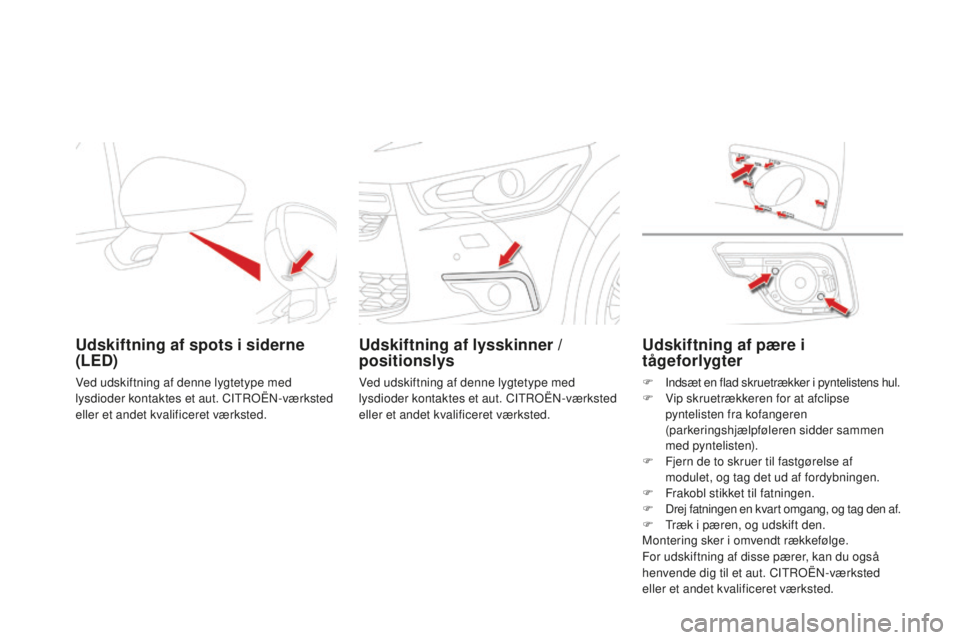 CITROEN DS4 2015 InstruktionsbØger (in Danish) DS4_da_Chap10_info-pratiques_ed02-2015
Udskiftning af spots i siderne
(LED)
Ved udskiftning af denne lygtetype med
lysdioder kontaktes et aut. CITROËN-værksted
eller et andet kvalificeret værkst CITROEN DS4 2015 InstruktionsbØger (in Danish) DS4_da_Chap10_info-pratiques_ed02-2015
Udskiftning af spots i siderne
(LED)
Ved udskiftning af denne lygtetype med
lysdioder kontaktes et aut. CITROËN-værksted
eller et andet kvalificeret værkst
