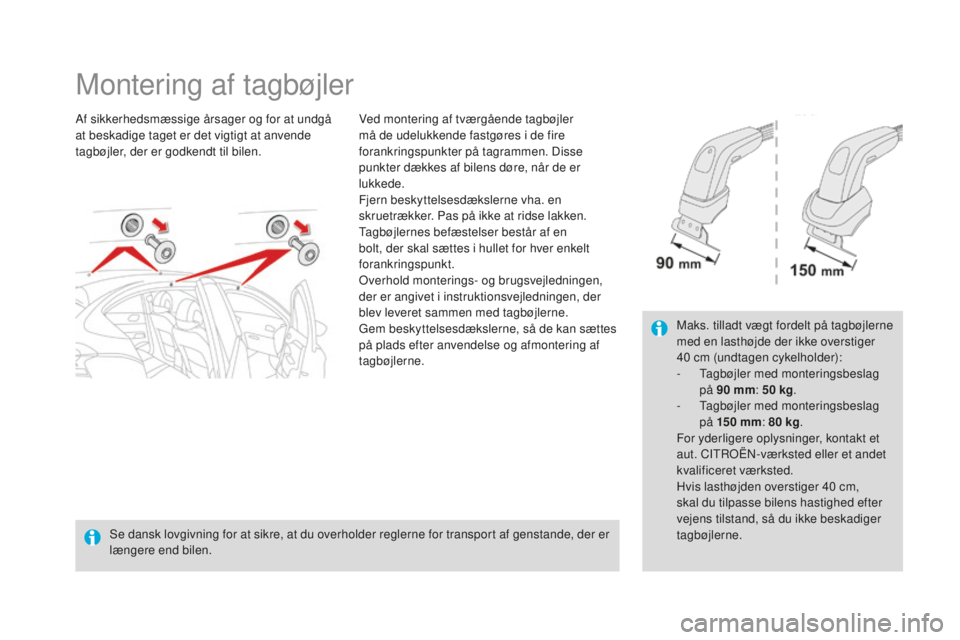 CITROEN DS4 2015 InstruktionsbØger (in Danish) DS4_da_Chap10_info-pratiques_ed02-2015
Montering af tagbøjler
Af sikkerhedsmæssige årsager og for at undgå
at beskadige taget er det vigtigt at anvende
tagbøjler, der er godkendt til bilen.Ved CITROEN DS4 2015 InstruktionsbØger (in Danish) DS4_da_Chap10_info-pratiques_ed02-2015
Montering af tagbøjler
Af sikkerhedsmæssige årsager og for at undgå
at beskadige taget er det vigtigt at anvende
tagbøjler, der er godkendt til bilen.Ved