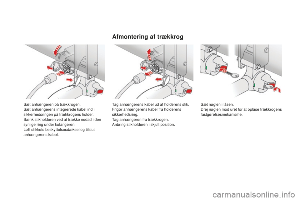CITROEN DS4 2015 InstruktionsbØger (in Danish) DS4_da_Chap10_info-pratiques_ed02-2015
Sæt anhængeren på trækkrogen.
Sæt anhængerens integrerede kabel ind i
sikkerhedsringen på trækkrogens holder.
Sænk stikholderen ved at trække nedad i CITROEN DS4 2015 InstruktionsbØger (in Danish) DS4_da_Chap10_info-pratiques_ed02-2015
Sæt anhængeren på trækkrogen.
Sæt anhængerens integrerede kabel ind i
sikkerhedsringen på trækkrogens holder.
Sænk stikholderen ved at trække nedad i