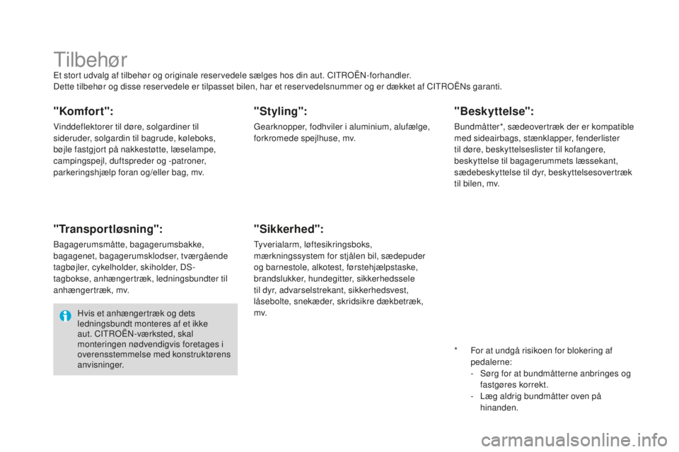 CITROEN DS4 2015 InstruktionsbØger (in Danish) DS4_da_Chap10_info-pratiques_ed02-2015
TilbehørEt stort udvalg af tilbehør og originale reservedele sælges hos din aut. CITROËN-forhandler.
Dette tilbehør og disse reservedele er tilpasset bilen, CITROEN DS4 2015 InstruktionsbØger (in Danish) DS4_da_Chap10_info-pratiques_ed02-2015
TilbehørEt stort udvalg af tilbehør og originale reservedele sælges hos din aut. CITROËN-forhandler.
Dette tilbehør og disse reservedele er tilpasset bilen,