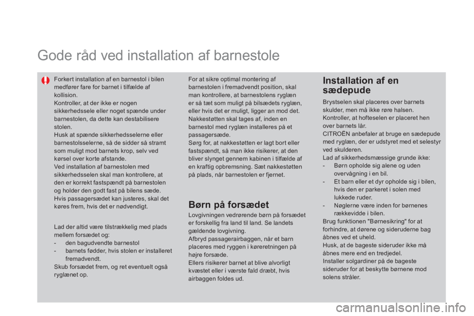 CITROEN DS4 2014 InstruktionsbØger (in Danish)
Gode råd ved installation af barnestole
Forker t installation af en barnestol i bilen
medfører fare for barnet i tilfælde af
kollision.
Kontroller, at der ikke er nogen
sikker CITROEN DS4 2014 InstruktionsbØger (in Danish)
Gode råd ved installation af barnestole
Forker t installation af en barnestol i bilen
medfører fare for barnet i tilfælde af
kollision.
Kontroller, at der ikke er nogen
sikker