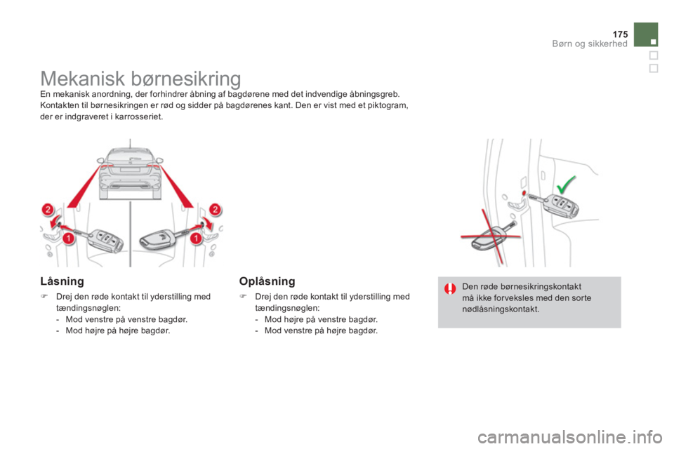 CITROEN DS4 2014 InstruktionsbØger (in Danish) 175Børn og sikkerhed
Mekanisk børnesikring
En mekanisk anordning, der forhindrer åbning af bagdørene med det indvendige åbningsgreb.
Kontakten til børnesikringen er rød og si CITROEN DS4 2014 InstruktionsbØger (in Danish) 175Børn og sikkerhed
Mekanisk børnesikring
En mekanisk anordning, der forhindrer åbning af bagdørene med det indvendige åbningsgreb.
Kontakten til børnesikringen er rød og si