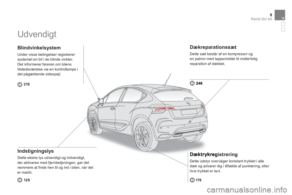 CITROEN DS4 2013 InstruktionsbØger (in Danish) 9Kend din bil
Udvendigt
Indstigningslys
Dette ekstra lys udvendigt og indvendigt,
der aktiveres med fjernbetjeningen, gør detnemmere at finde hen til og ind i bilen, når deter mørkt.
CITROEN DS4 2013 InstruktionsbØger (in Danish) 9Kend din bil
Udvendigt
Indstigningslys
Dette ekstra lys udvendigt og indvendigt,
der aktiveres med fjernbetjeningen, gør detnemmere at finde hen til og ind i bilen, når deter mørkt.