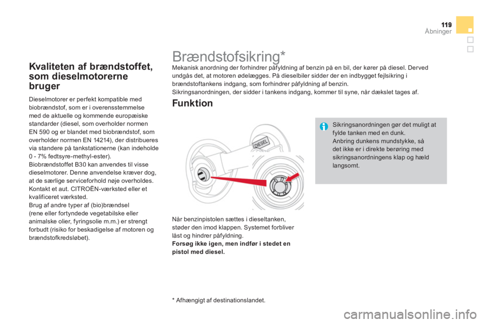 CITROEN DS4 2013 InstruktionsbØger (in Danish) Åbninger
Kvaliteten af brændstoffet,
som dieselmotorerne
bruger
Dieselmotorer er per fekt kompatible med
biobrændstof, som er i overensstemmelsemed de aktuelle og kommende europæiske standa CITROEN DS4 2013 InstruktionsbØger (in Danish) Åbninger
Kvaliteten af brændstoffet,
som dieselmotorerne
bruger
Dieselmotorer er per fekt kompatible med
biobrændstof, som er i overensstemmelsemed de aktuelle og kommende europæiske standa