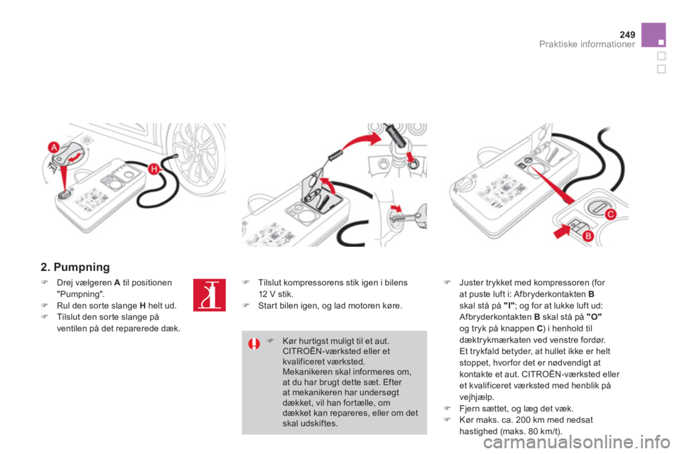 CITROEN DS4 2013  InstruktionsbØger (in Danish) 249Praktiske informationer
   
2. Pumpning 
�) 
 Juster trykket med kompressoren (for 
at puste luft i: Afbryderkontakten  B
skal stå på  "I"  ; og for at lukke luft ud: Afbryderkontakten  B 
 skal 