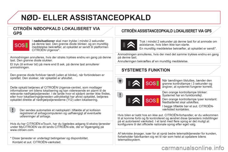 CITROEN DS4 2013 InstruktionsbØger (in Danish) NØD- ELLER ASSISTANCEOPKALD
CITROËN NØDOPKALD LOKALISERET VIA
GPS
I nødsituationerskal man trykke i mindst 2 sekunder rpå denne tast. Den grønne diode blinker, og en mundtlig CITROEN DS4 2013 InstruktionsbØger (in Danish) NØD- ELLER ASSISTANCEOPKALD
CITROËN NØDOPKALD LOKALISERET VIA
GPS
I nødsituationerskal man trykke i mindst 2 sekunder rpå denne tast. Den grønne diode blinker, og en mundtlig