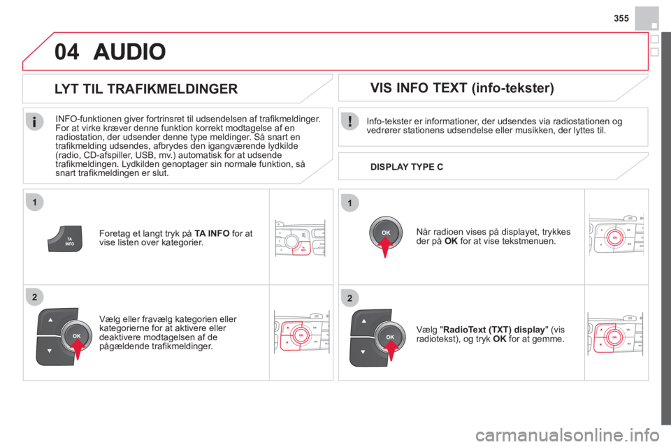 CITROEN DS4 2013 InstruktionsbØger (in Danish) 355
1
2
04
1
2
Info-tekster er informationer, der udsendes via radiostationen og
vedrører stationens udsendelse eller musikken, der lyttes til.
Når radioen vises på displa
yet, trykkes
CITROEN DS4 2013 InstruktionsbØger (in Danish) 355
1
2
04
1
2
Info-tekster er informationer, der udsendes via radiostationen og
vedrører stationens udsendelse eller musikken, der lyttes til.
Når radioen vises på displa
yet, trykkes