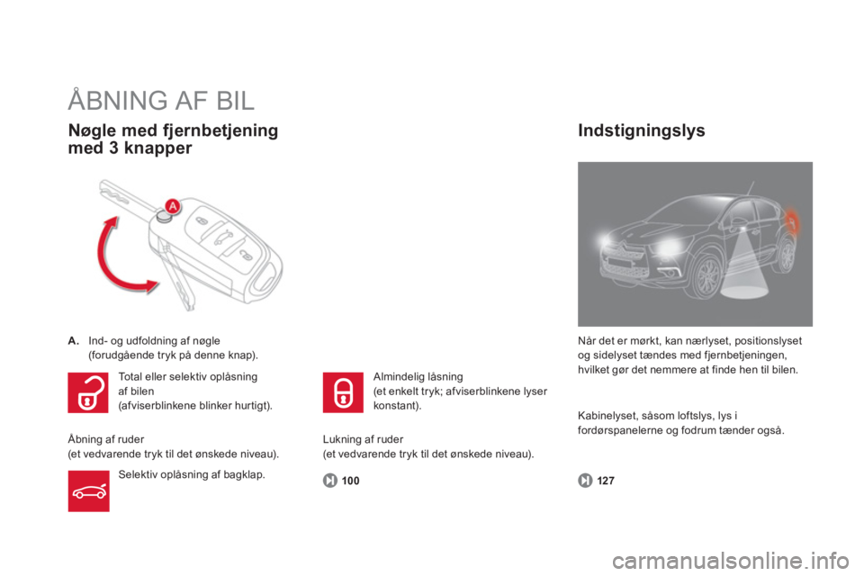 CITROEN DS4 2011  InstruktionsbØger (in Danish) 100
  ÅBNING AF BIL 
A. 
 Ind- og udfoldning af nøgle  (forudgående tryk på denne knap).
Nøgle med fjernbetjening
med 3 knapper 
 
Når det er mørkt, kan nærlyset, positionslyset 
og sidelyset 
