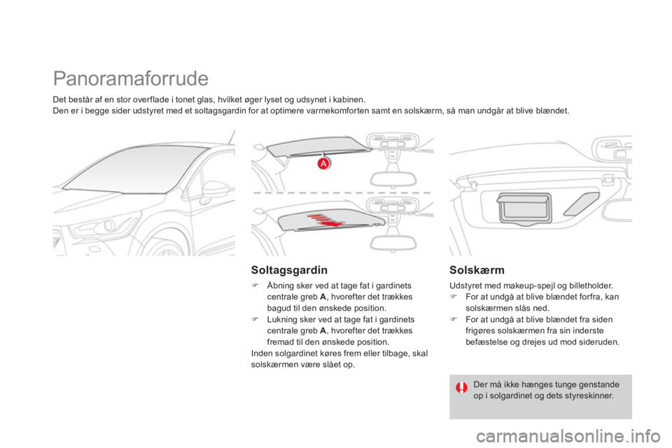 CITROEN DS4 2011  InstruktionsbØger (in Danish)   Panoramaforrude 
 
 
Soltagsgardin
�) 
 Åbning sker ved at tage fat i gardinets centrale greb A, hvorefter det trækkes 
ba
gud til den ønskede position.�)   Lukning sker ved at tage fat i gardine