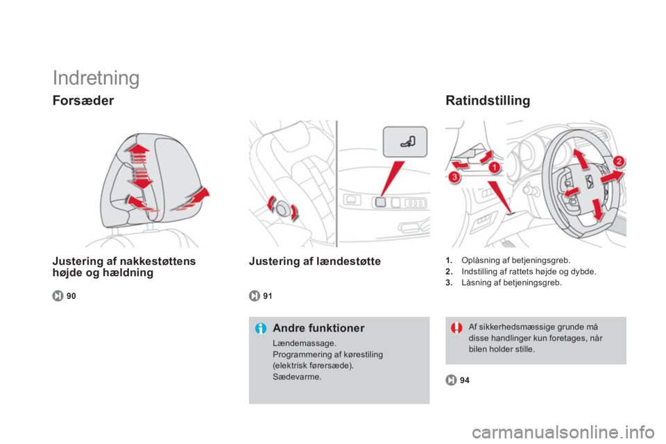 CITROEN DS4 2011  InstruktionsbØger (in Danish)   Indretning 
Justering af nakkestøttens
højde og hældning 
Forsæder 
Andre funktioner 
Lændemassage. Programmering af kørestiling(elektrisk førersæde). Sædevarme.    
90
1. 
 Oplåsning af b