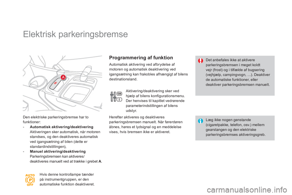 CITROEN DS4 2011  InstruktionsbØger (in Danish)    
 
 
 
 
 
Elektrisk parkeringsbremse 
Den elektriske parkeringsbremse har tofunktioner: - 
  Automatisk aktivering/deaktivering Aktiveringen sker automatisk, når motoren
standses, og den deaktive