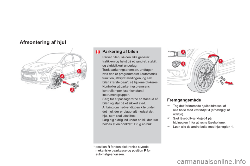CITROEN DS4 2011  InstruktionsbØger (in Danish) Afmontering af hjul
Parkering af bilen 
Parker bilen, så den ikke generer trafikken og helst på et vandret, stabilt og skridsikker t underlag. Træk parkeringsbremsen, undtagenhvis den er programmer