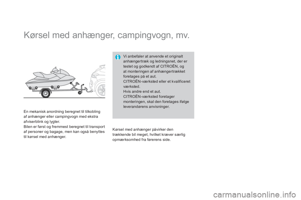 CITROEN DS4 2011  InstruktionsbØger (in Danish)    
 
 
 
Kørsel med anhænger, campingvogn, mv. 
En mekanisk anordning beregnet til tilkobling af anhænger eller campingvogn med ekstra afviserblink og lygter.
Bilen er først og fremmest beregnet 