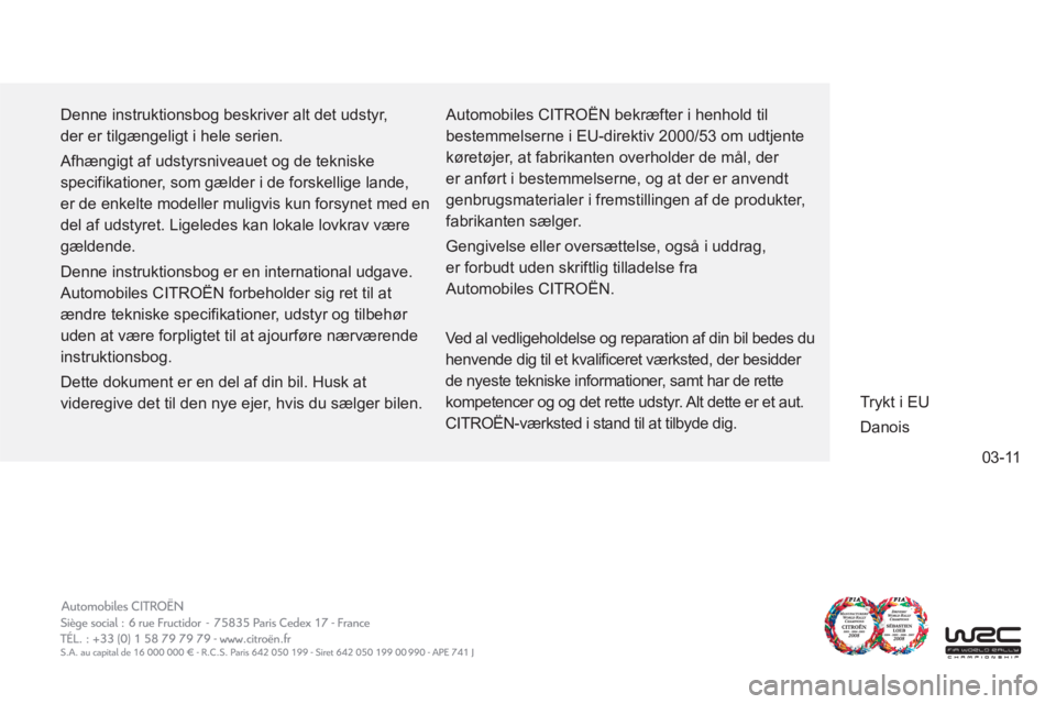 CITROEN DS4 2011  InstruktionsbØger (in Danish) 03-11
  Denne instruktionsbog beskriver alt det udstyr, 
der er tilgængeligt i hele serien. 
  Afhængigt af udstyrsniveauet og de tekniske 
specifikationer, som gælder i de forskellige lande, 
er d