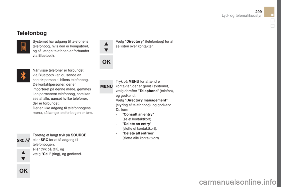 CITROEN DS5 2016 InstruktionsbØger (in Danish) 299
DS5_da_Chap11d_RD5_ed02-2015
Tryk på MeNU fo r at ændre
kontakter, der er gemt i systemet,
vælg derefter " Telephone" (telefon),
og godkend.
Vælg " Directory management "
( CITROEN DS5 2016 InstruktionsbØger (in Danish) 299
DS5_da_Chap11d_RD5_ed02-2015
Tryk på MeNU fo r at ændre
kontakter, der er gemt i systemet,
vælg derefter " Telephone" (telefon),
og godkend.
Vælg " Directory management "
(