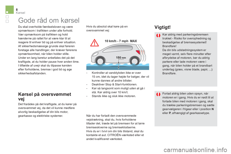 CITROEN DS5 2016  InstruktionsbØger (in Danish) 8Kørsel
   
 
 
 
Gode råd om kørsel  
 
 
Du skal overholde færdselsloven og være 
opmærksom i trafikken under alle forhold. 
  Vær opmærksom på trafikken og hold 
hænderne på rattet for a