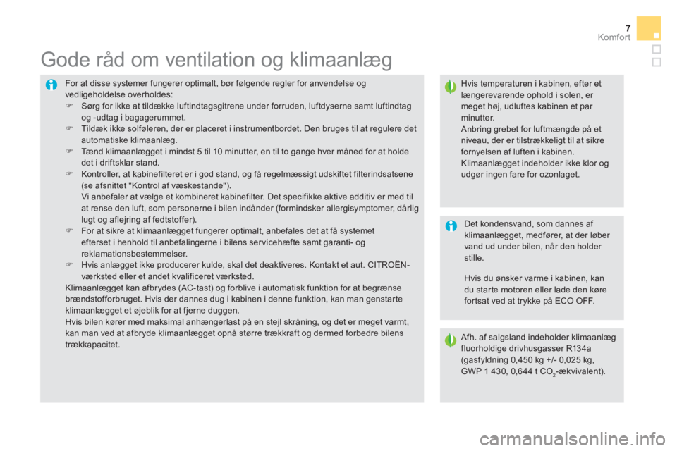 CITROEN DS5 2016  InstruktionsbØger (in Danish) 7Komfor t7
  For at disse systemer fungerer optimalt, bør følgende regler for anvendelse og 
vedligeholdelse overholdes: 
   
 
�) 
  Sørg for ikke at tildække luftindtagsgitrene under forruden, l