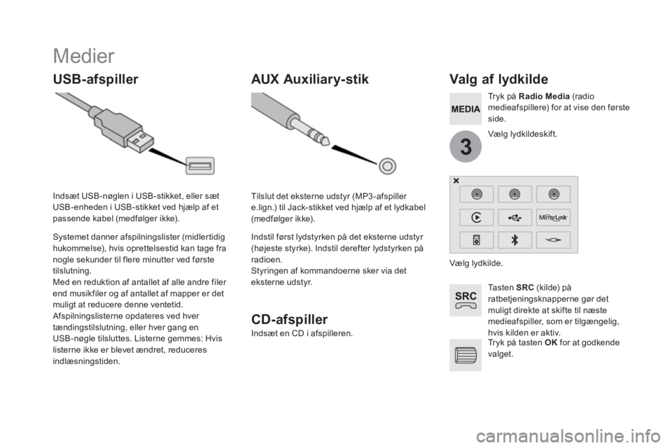 CITROEN DS5 2016 InstruktionsbØger (in Danish) 3
Medier
USB-afspiller
Valg af lydkilde
Ta s t e n SRC
(kilde) på
ratbetjeningsknapperne gør det
muligt direkte at skifte til næste CITROEN DS5 2016 InstruktionsbØger (in Danish) 3
Medier
USB-afspiller
Valg af lydkilde
Ta s t e n SRC
(kilde) på
ratbetjeningsknapperne gør det
muligt direkte at skifte til næste