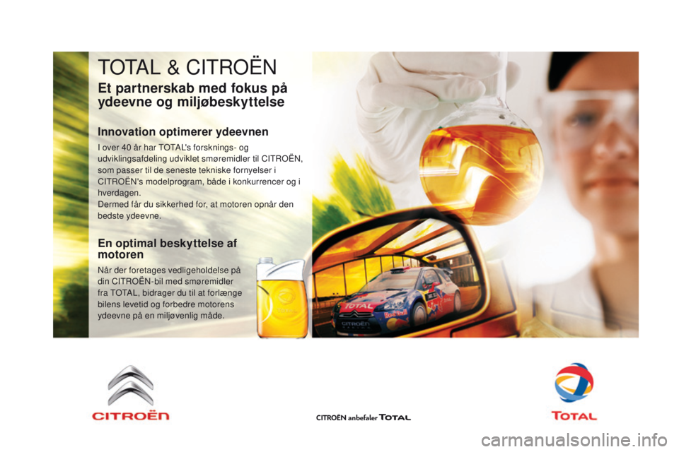 CITROEN DS5 2015 InstruktionsbØger (in Danish) DS5_da_Chap09_verifications_ed01-2015
TOTAL & CITROËN
et partnerskab med fokus på
ydeevne og miljøbeskyttelse
Innovation optimerer ydeevnen
I over 40 år har TOTAL's forsknings- og
udviklings CITROEN DS5 2015 InstruktionsbØger (in Danish) DS5_da_Chap09_verifications_ed01-2015
TOTAL & CITROËN
et partnerskab med fokus på
ydeevne og miljøbeskyttelse
Innovation optimerer ydeevnen
I over 40 år har TOTAL's forsknings- og
udviklings