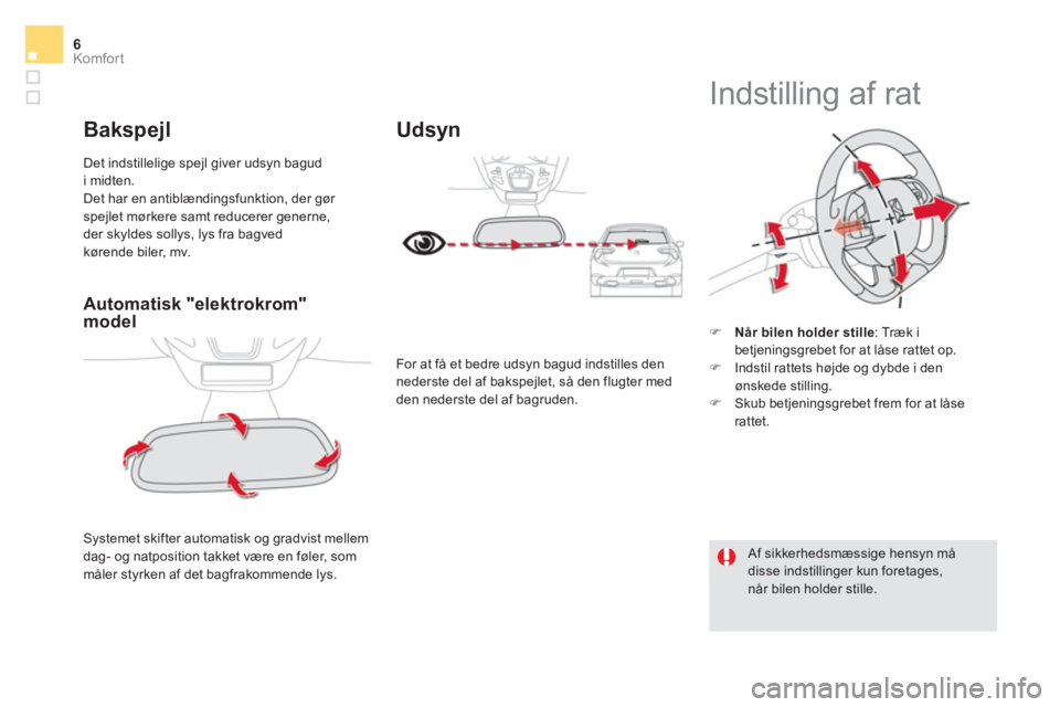 CITROEN DS5 2015  InstruktionsbØger (in Danish) 6Komfor t
   
 
 
 
 
 
Automatisk "elektrokrom" 
model 
  Systemet skifter automatisk og gradvist mellem 
dag- og natposition takket være en føler, som 
måler styrken af det bagfrakommende lys.  
