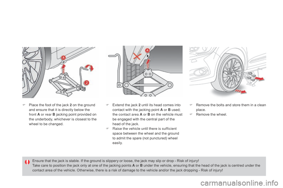 Citroen DS4 RHD 2015.5 1.G Owners Manual F Place the foot of the jack 2 on the ground and ensure that it is directly below the 
front
  A or rear B jacking point provided on 
the underbody, whichever is closest to the 
wheel to be changed. F