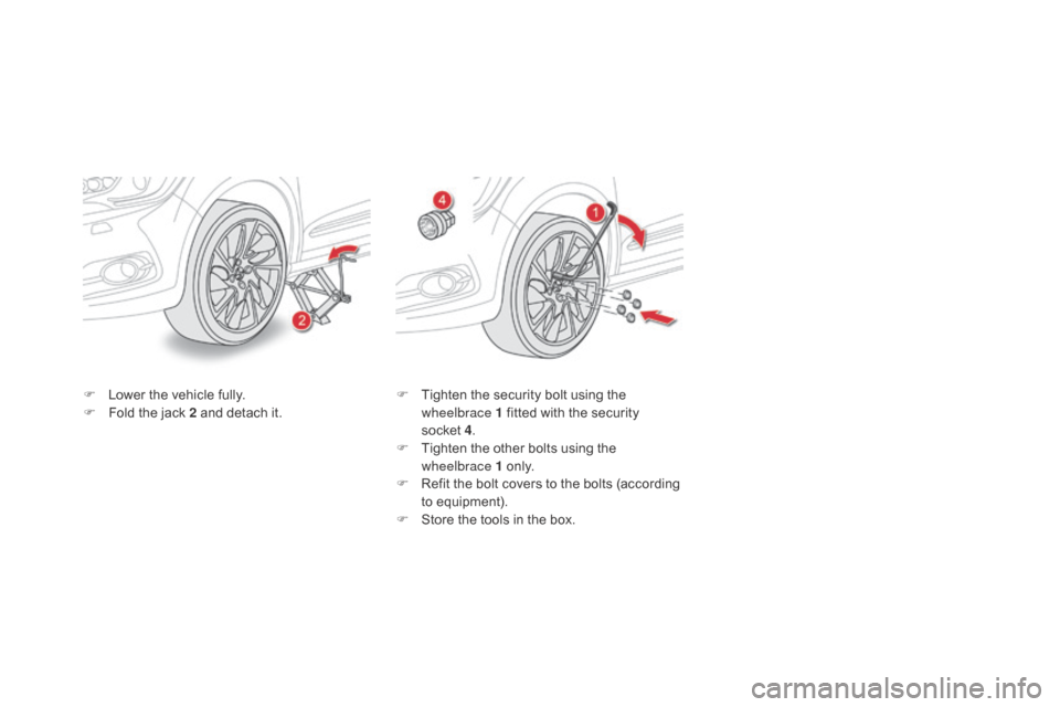 Citroen DS4 RHD 2015.5 1.G Owners Manual F Lower the vehicle fully.
F F old the jack 2 and detach it. F
T ighten the security bolt using the
wheelbrace 1 fitted with the security
socket
4 .
F
T
ighten the other bolts using the
wheel Citroen DS4 RHD 2015.5 1.G Owners Manual F Lower the vehicle fully.
F F old the jack 2 and detach it. F
T ighten the security bolt using the
wheelbrace 1 fitted with the security
socket
4 .
F
T
ighten the other bolts using the
wheel
