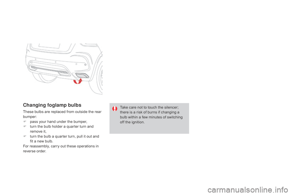 Citroen DS4 RHD 2015.5 1.G Owners Manual Changing foglamp bulbs
These bulbs are replaced from outside the rear
bumper:
F
p
ass your hand under the bumper,
F
t
urn the bulb holder a quarter turn and
remove it,
F
t
urn the bulb a qua Citroen DS4 RHD 2015.5 1.G Owners Manual Changing foglamp bulbs
These bulbs are replaced from outside the rear
bumper:
F
p
ass your hand under the bumper,
F
t
urn the bulb holder a quarter turn and
remove it,
F
t
urn the bulb a qua