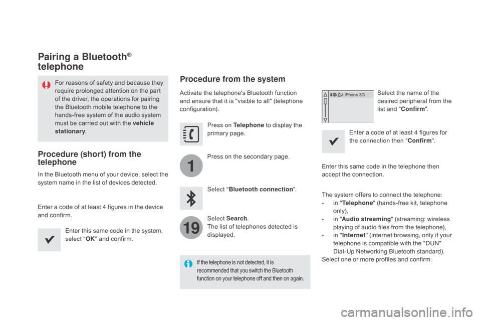 Citroen DS4 RHD 2015.5 1.G User Guide 1
19
Pairing a Bluetooth® 
telephone
For reasons of safety and because they 
require prolonged attention on the part 
of the driver, the operations for pairing 
the Bluetooth mobile telephone to the 