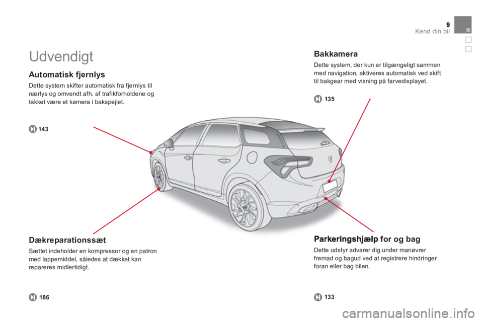 CITROEN DS5 2013  InstruktionsbØger (in Danish) Kend din bil
   
Automatisk fjernlys
 
Dette system skifter automatisk fra fjernlys tilnærlys og omvendt afh. af trafikforholdene ogtakket være et kamera i bakspejlet. 
14 3
   
Parkeringshjælp for