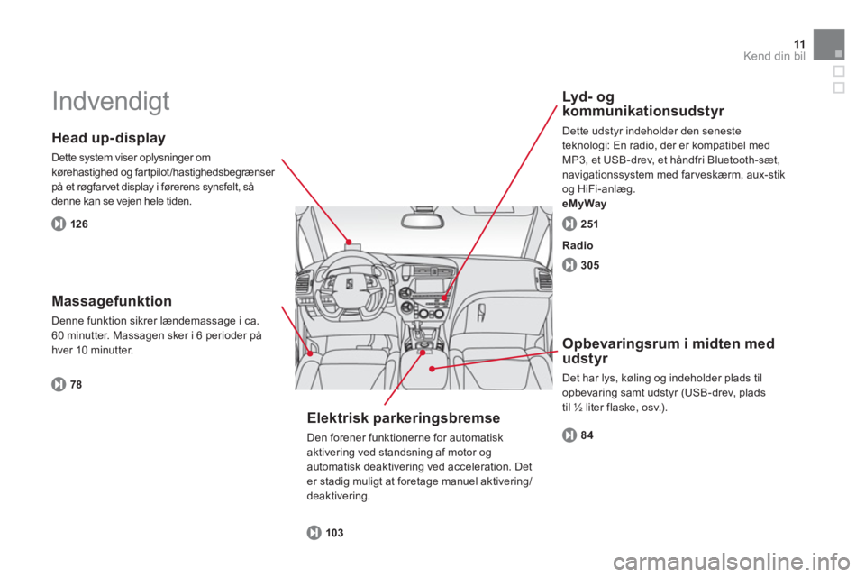 CITROEN DS5 2013  InstruktionsbØger (in Danish) 11Kend din bil
  Indvendigt  
 
 
Head up-display
 
Dette system viser oplysninger om 
kørehastighed og fartpilot/hastighedsbegrænser på et røgfarvet display i førerens synsfelt, så 
denne kan s