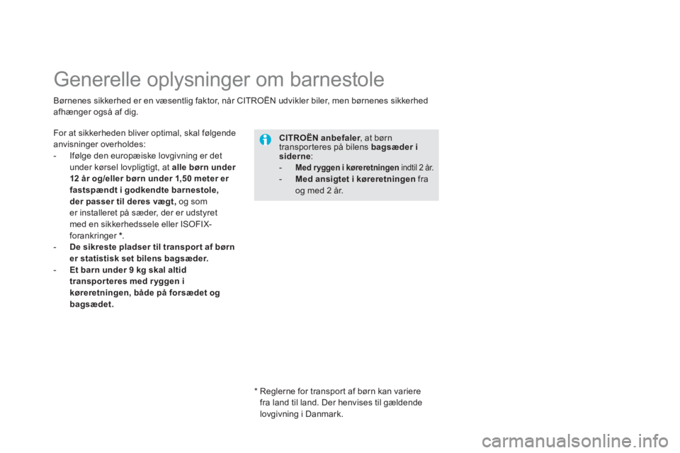 CITROEN DS5 2013  InstruktionsbØger (in Danish)    
 
 
 
 
 
 
 
Generelle oplysninger om barnestole  
For at sikkerheden bliver optimal, skal følgende anvisninger overholdes:
-  Ifølge den europæiske lovgivning er det
under kørsel lovpligtigt