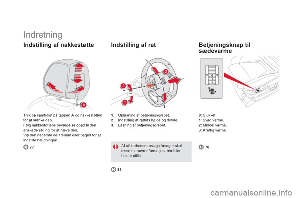 CITROEN DS5 2013  InstruktionsbØger (in Danish)   Indretning 
Indstilling af nakkestøtte
771
.Oplåsning af betjeningsgrebet. 
2.   Indstilling af rattets højde og dybde. 3. 
 Låsning af betjeningsgrebet.  
 
 
Indstilling af rat 
83
 
Af sikker