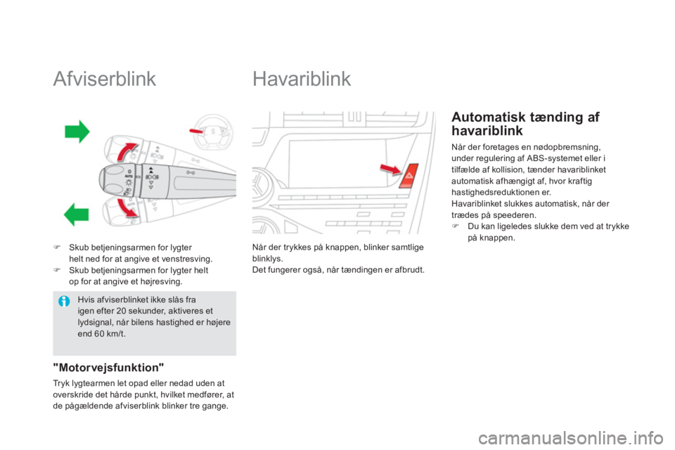 CITROEN DS5 2013  InstruktionsbØger (in Danish)    
 
 
 
 
 
 
 
 
 
 
 
Afviserblink 
�)Skub betjeningsarmen for lygter helt ned for at angive et venstresving.�)Skub betjeningsarmen for lygter helt
op for at angive et højresving.
"Motorvejsfunkt