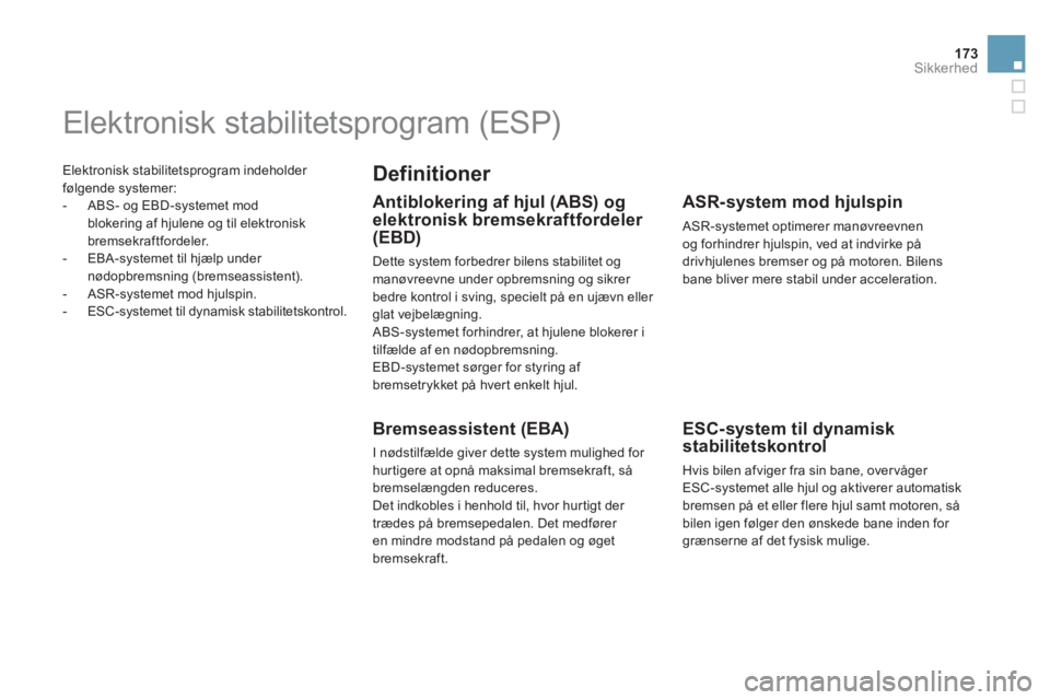 CITROEN DS5 2013  InstruktionsbØger (in Danish) 173Sikkerhed
 Elektronisk stabilitetsprogram indeholder 
følgende systemer:
   
 
-  ABS- og EBD-systemet mod
blokering af hjulene og til elektronisk bremsekraftfordeler. 
   
-  EBA-systemet til hj