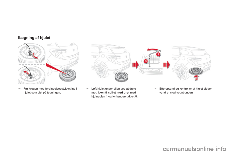 CITROEN DS5 2013  InstruktionsbØger (in Danish) Ilægning af hjulet 
�)Før krogen med forbindelsesstykket ind i hjulet som vist på tegningen.�)   Løft hjulet under bilen ved at dreje
møtrikken til spillet  mod uretmedhjulnøglen 1  
og forlæng
