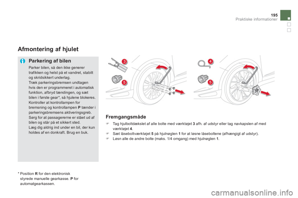 CITROEN DS5 2013  InstruktionsbØger (in Danish) 195
Praktiske informationer
Afmontering af hjulet 
   
Parkering af bilen
 
Parker bilen, så den ikke generer trafikken og helst på et vandret, stabiltog skridsikker t underlag. 
Træk parkeringsbre