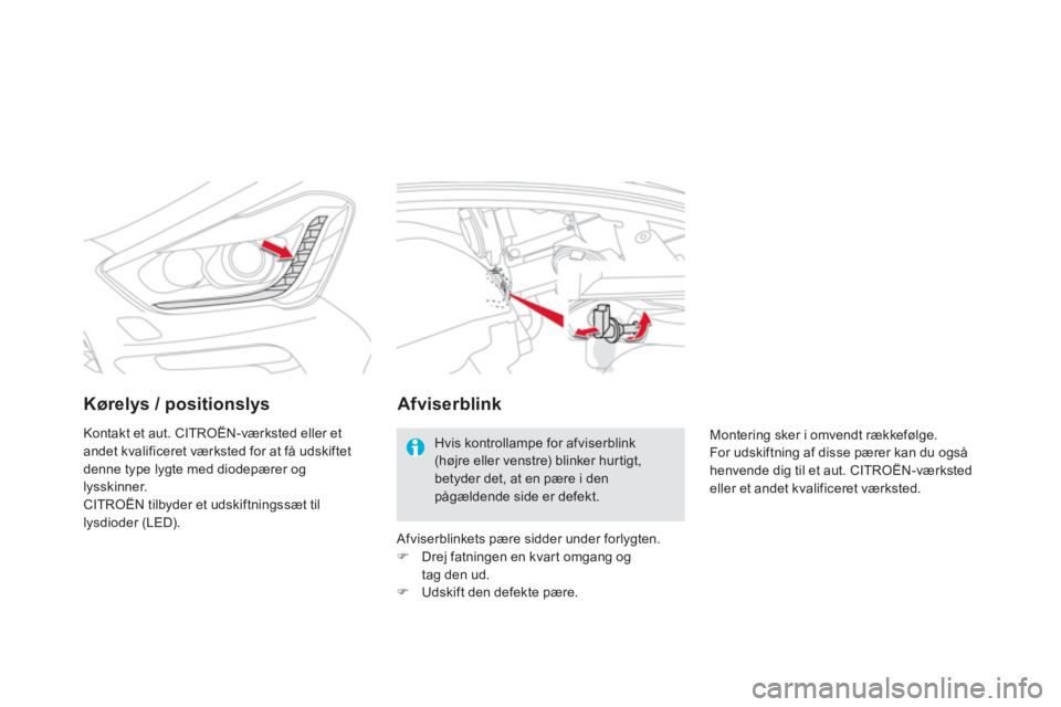 CITROEN DS5 2013  InstruktionsbØger (in Danish) Kørelys / positionslys
Kontakt et aut. CITROËN-værksted eller et andet kvalificeret værksted for at få udskiftet
denne type lygte med diodepærer og 
lysskinner.
CITROËN tilbyder et udskiftnings