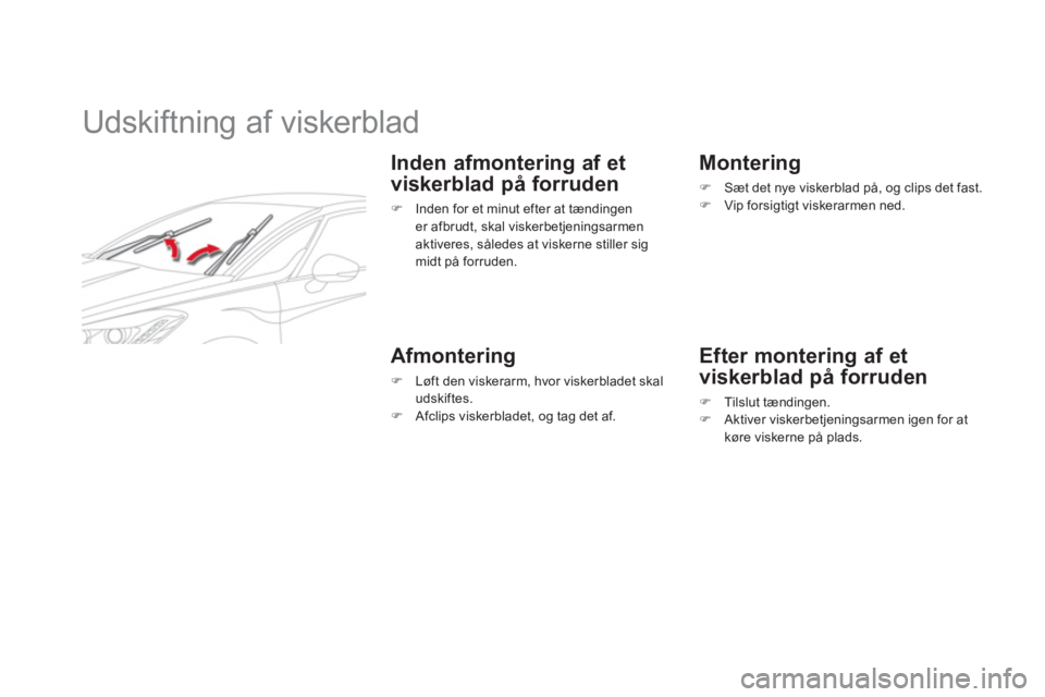 CITROEN DS5 2013  InstruktionsbØger (in Danish)    
 
 
 
 
 
 
 
Udskiftning af viskerblad 
 
 
Inden afmontering af et 
viskerblad på forruden
�) 
  Inden for et minut efter at tændingener afbrudt, skal viskerbetjeningsarmen 
aktiveres, sålede