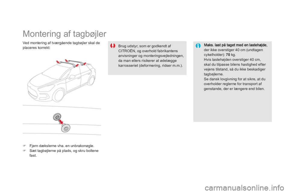 CITROEN DS5 2013  InstruktionsbØger (in Danish)    
 
 
 
 
 
 
 
 
 
 
Montering af tagbøjler  
der ikke overstiger 40 cm (undtagencykelholder):  70kg 
 
. 
Hvis lastehøjden overstiger 40 cm, skal du tilpasse bilens hastighed efter 
vejens tilst