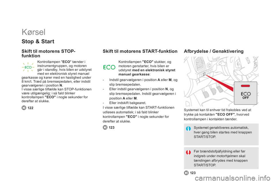 CITROEN DS5 2013 InstruktionsbØger (in Danish) Kørsel
Stop & Start
Skift til motorens STOP-funktion
122
Kontrollampen " ECO" tænder i
instrumentgruppen, og motoren går i standby, hvis bilen er udstyret
med en elektronisk styret manuelgear CITROEN DS5 2013 InstruktionsbØger (in Danish) Kørsel
Stop & Start
Skift til motorens STOP-funktion
122
Kontrollampen " ECO" tænder i
instrumentgruppen, og motoren går i standby, hvis bilen er udstyret
med en elektronisk styret manuelgear