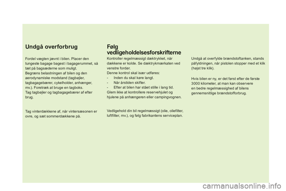 CITROEN DS5 2013 InstruktionsbØger (in Danish) Undgå overforbrug
Fordel vægten jævnt i bilen. Placer den tungeste bagage bagest i bagagerummet, så tæt på bagsæderne som muligt. Begræns belastningen af bilen og den aerodynamiske modstand (t CITROEN DS5 2013 InstruktionsbØger (in Danish) Undgå overforbrug
Fordel vægten jævnt i bilen. Placer den tungeste bagage bagest i bagagerummet, så tæt på bagsæderne som muligt. Begræns belastningen af bilen og den aerodynamiske modstand (t